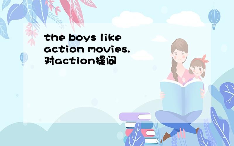 the boys like action movies.对action提问