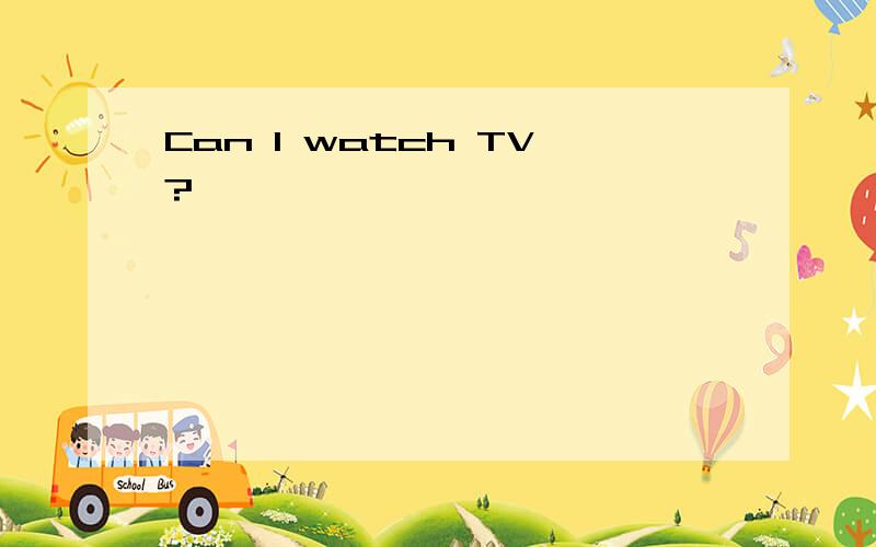 Can I watch TV?