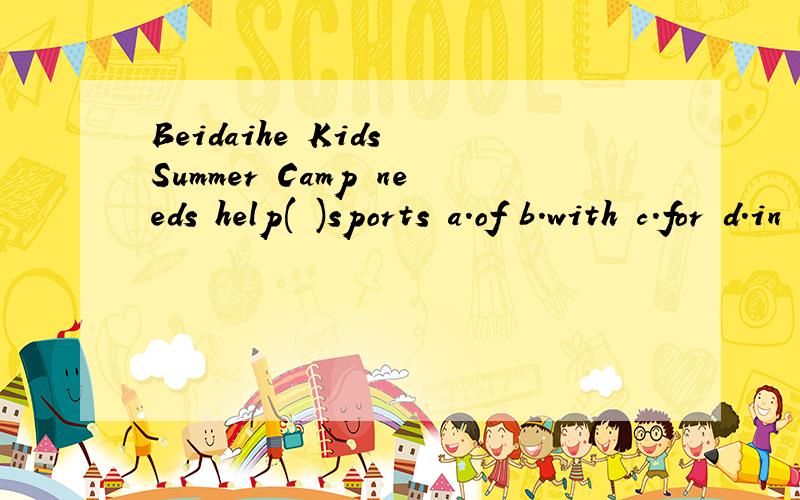 Beidaihe Kids Summer Camp needs help( )sports a.of b.with c.for d.in