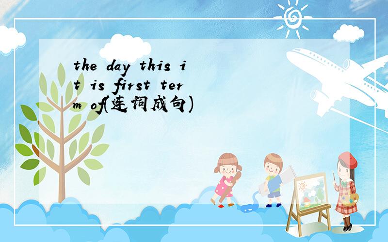 the day this it is first term of(连词成句)