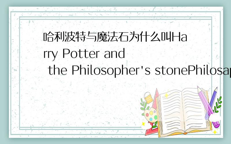 哈利波特与魔法石为什么叫Harry Potter and the Philosopher's stonePhilosapher 是哲学家的意思啊.