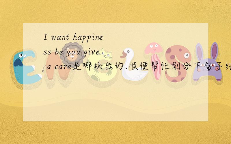 I want happiness be you give a care是哪块出的.顺便帮忙划分下句子结构.