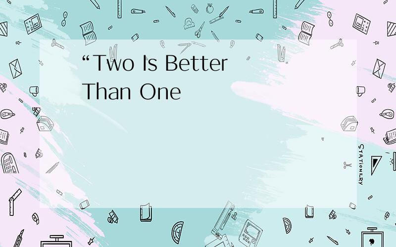 “Two Is Better Than One