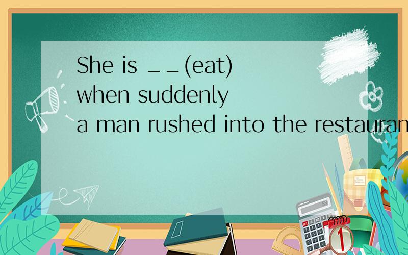 She is __(eat)when suddenly a man rushed into the restaurant.