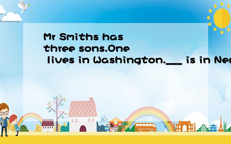 Mr Smiths has three sons.One lives in Washington.___ is in New York and___ is in London.Another The other 为什么