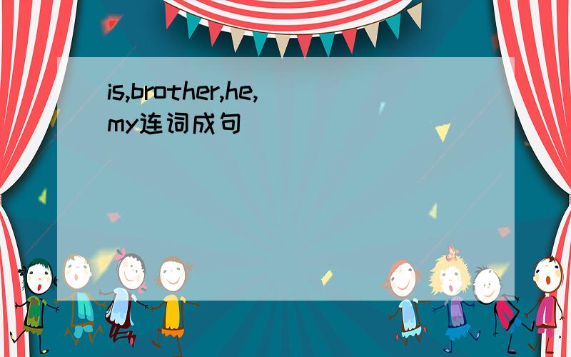 is,brother,he,my连词成句