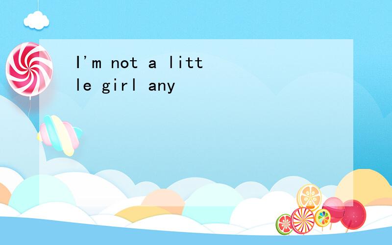 I'm not a little girl any
