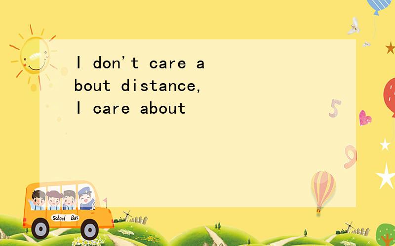 I don't care about distance,I care about