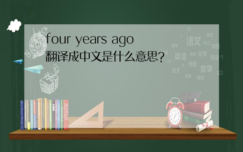 four years ago翻译成中文是什么意思?