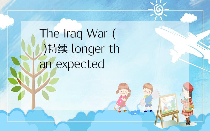 The Iraq War ( )持续 longer than expected