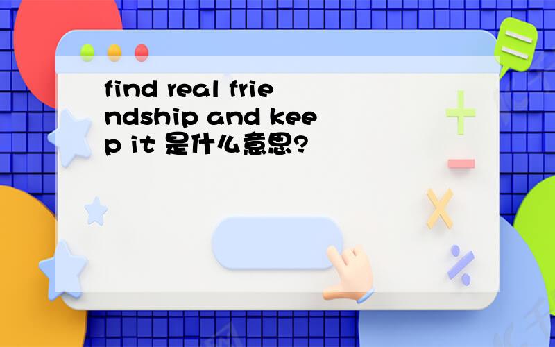 find real friendship and keep it 是什么意思?