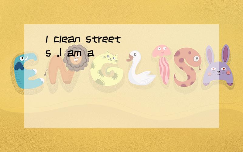l clean streets .I am a