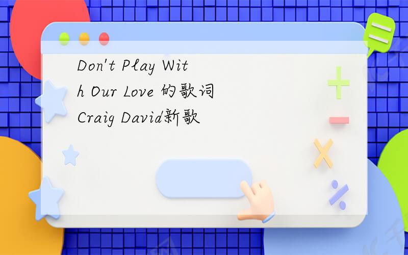 Don't Play With Our Love 的歌词Craig David新歌