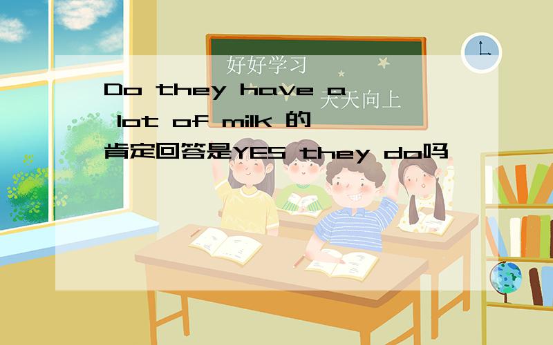 Do they have a lot of milk 的肯定回答是YES they do吗