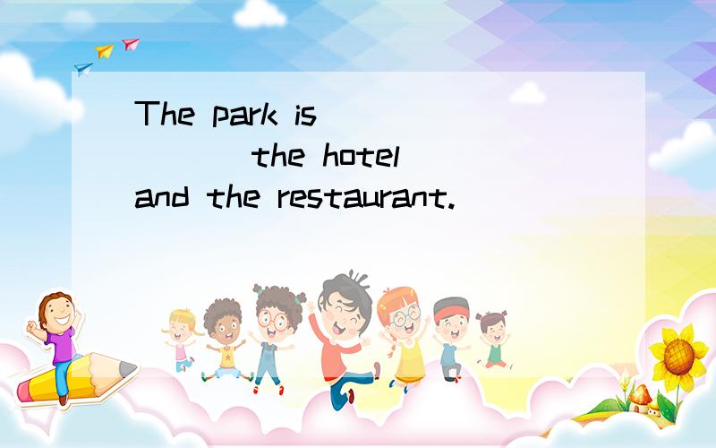 The park is _____ the hotel and the restaurant.
