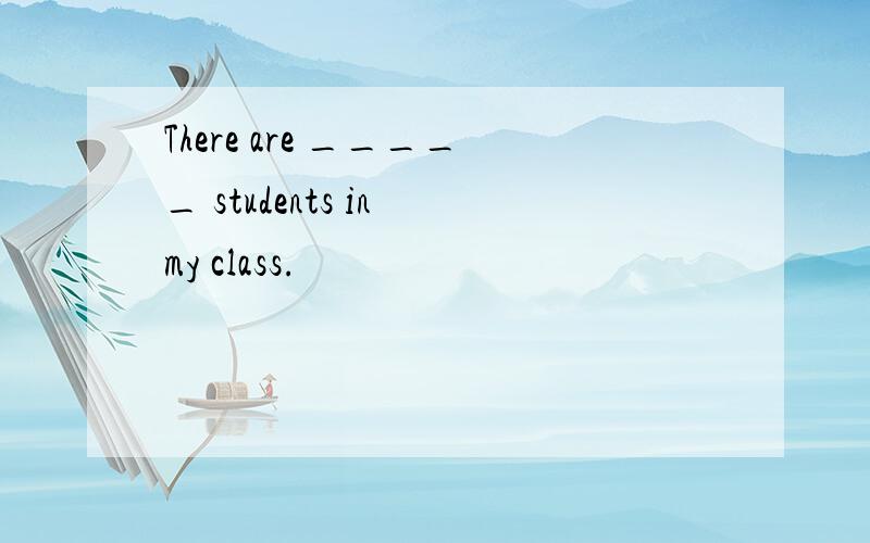 There are _____ students in my class.