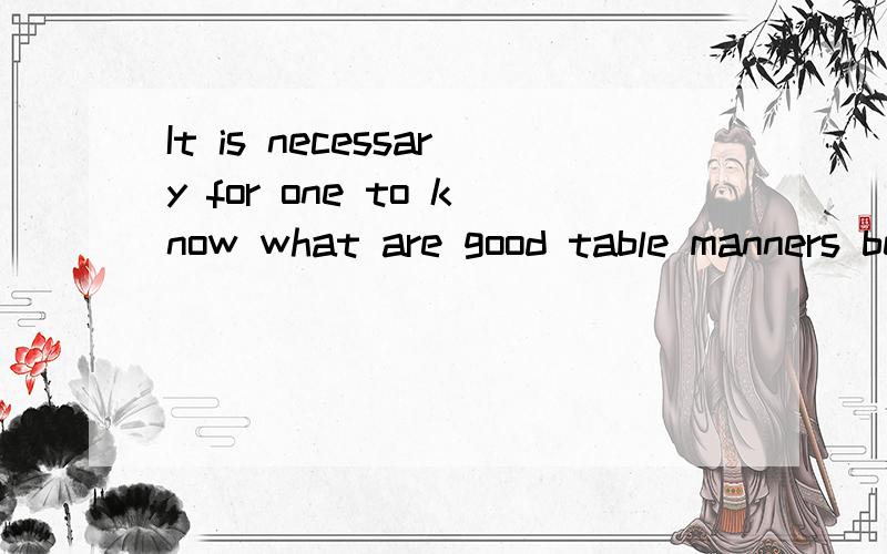 It is necessary for one to know what are good table manners because they can help one succeed in his life.从句不是应该用陈述句语序吗?可不可以改成：It is necessary for one to know what good table manners are because they can help o