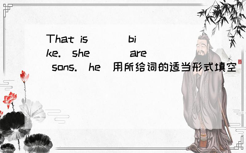 That is ( ) bike.(she)( )are sons.(he)用所给词的适当形式填空