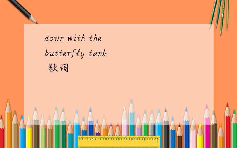 down with the butterfly tank 歌词