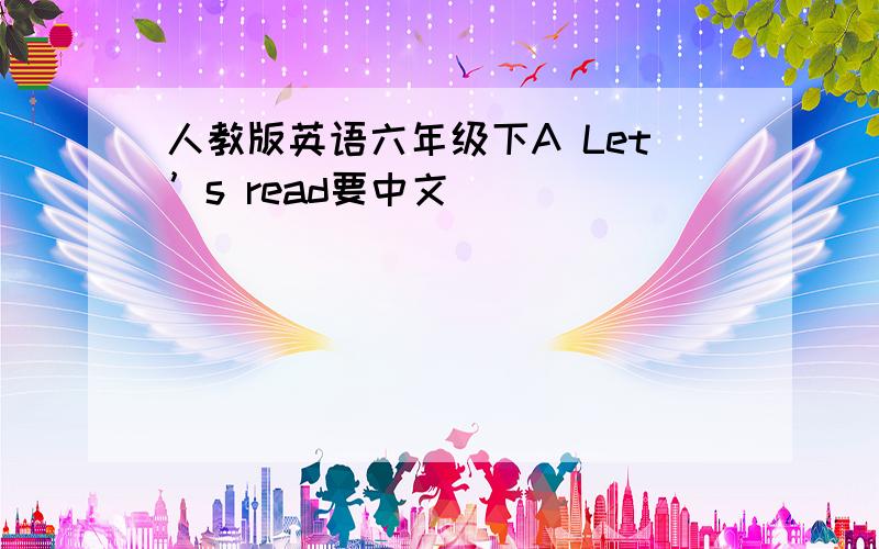 人教版英语六年级下A Let’s read要中文