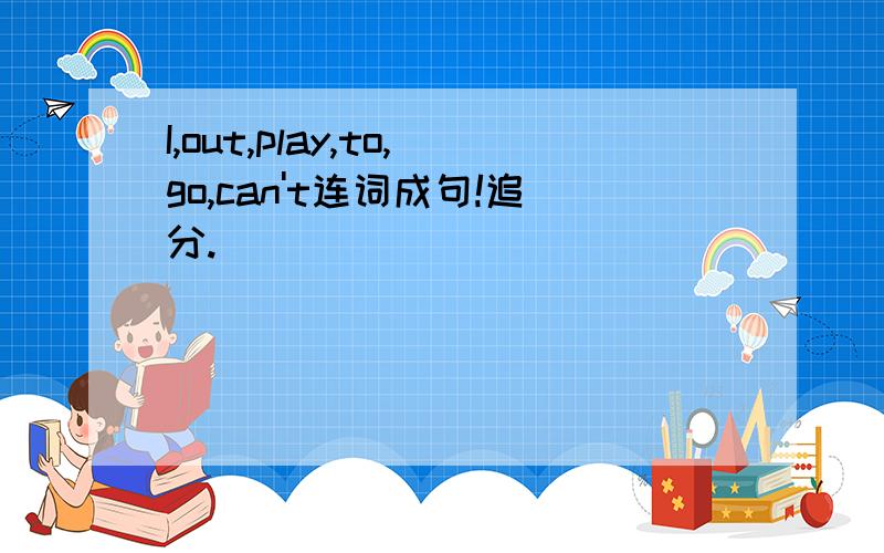 I,out,play,to,go,can't连词成句!追分.