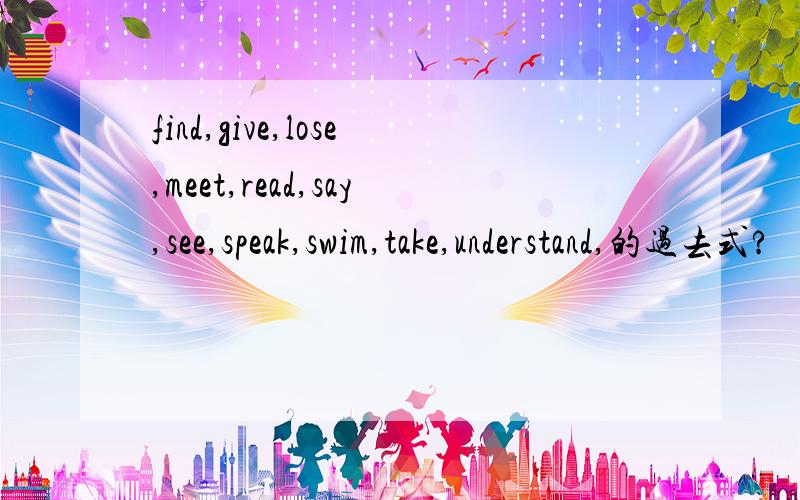 find,give,lose,meet,read,say,see,speak,swim,take,understand,的过去式?