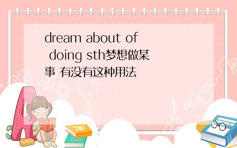dream about of doing sth梦想做某事 有没有这种用法