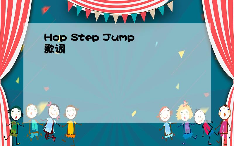 Hop Step Jump 歌词