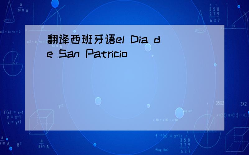 翻译西班牙语el Dia de San Patricio