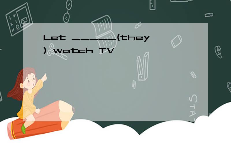 Let _____(they) watch TV