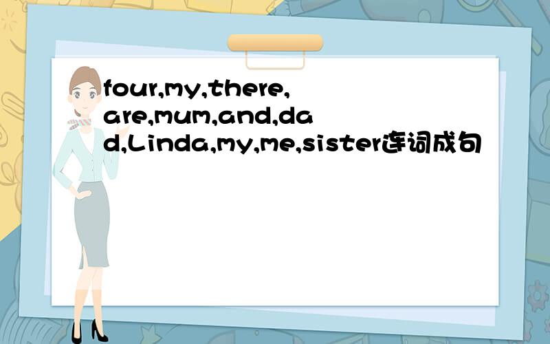 four,my,there,are,mum,and,dad,Linda,my,me,sister连词成句