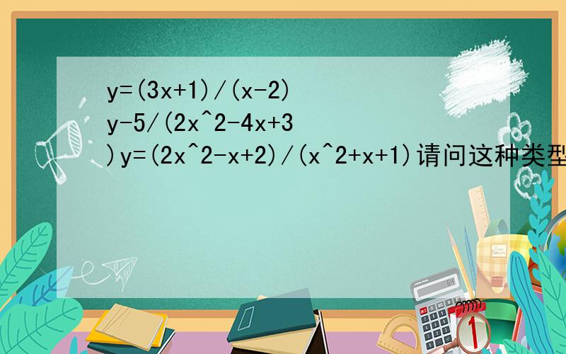 y=(3x+1)/(x-2)y-5/(2x^2-4x+3)y=(2x^2-x+2)/(x^2+x+1)请问这种类型的求值域怎么求?一定要有过程