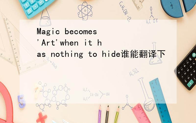 Magic becomes 'Art'when it has nothing to hide谁能翻译下