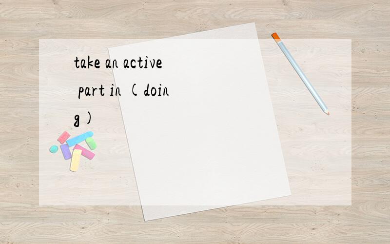 take an active part in (doing)