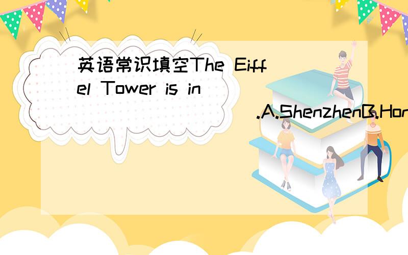 英语常识填空The Eiffel Tower is in _________.A.ShenzhenB.Hong KongC.New YorkD.Paris