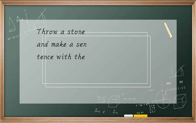 Throw a stone and make a sentence with the