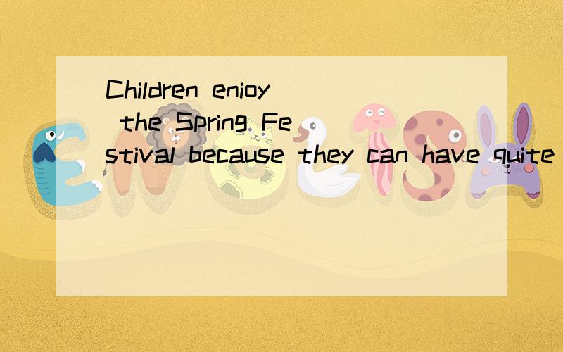 Children enioy the Spring Festival because they can have quite a few dishes _______.A.eat B.to eat C.eating D.eaten
