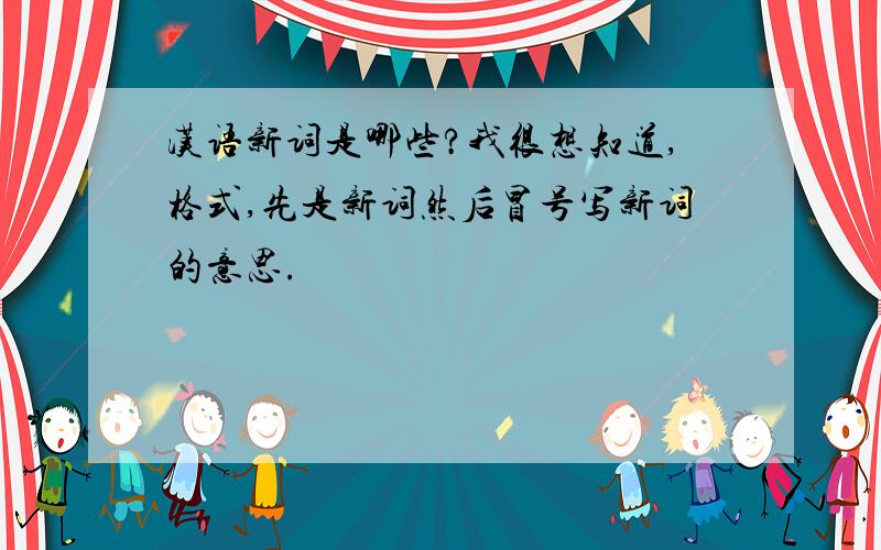 汉语新词是哪些?我很想知道,格式,先是新词然后冒号写新词的意思.