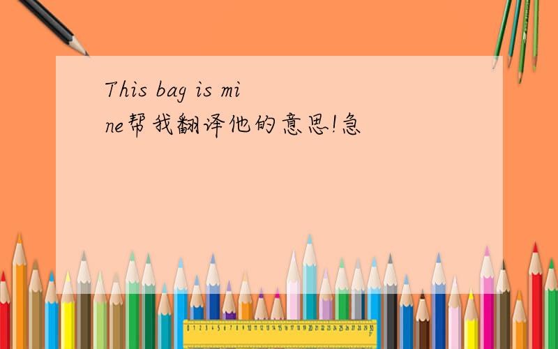 This bag is mine帮我翻译他的意思!急