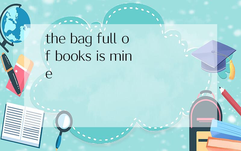 the bag full of books is mine