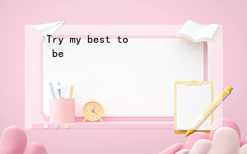 Try my best to be