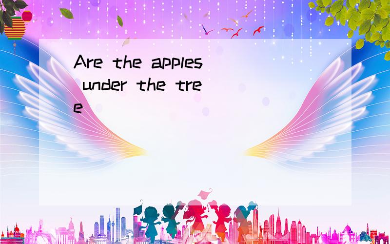 Are the apples under the tree