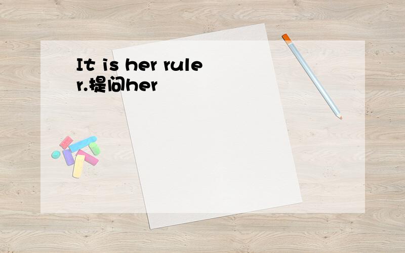It is her ruler.提问her