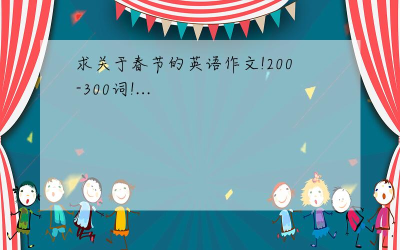 求关于春节的英语作文!200-300词!...