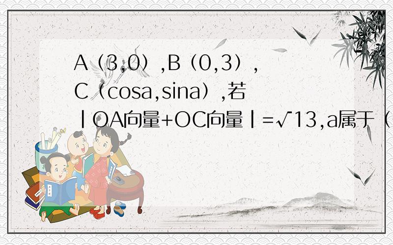 A（3,0）,B（0,3）,C（cosa,sina）,若|OA向量+OC向量|=√13,a属于（0,π）,求OB向量与OC向量的夹角