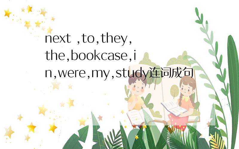 next ,to,they,the,bookcase,in,were,my,study连词成句