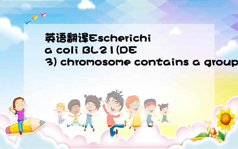 英语翻译Escherichia coli BL21(DE3) chromosome contains a group II capsular gene cluster