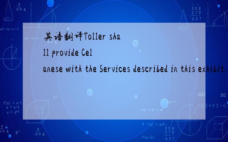 英语翻译Toller shall provide Celanese with the Services described in this exhibit.