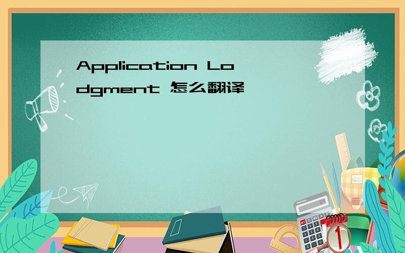 Application Lodgment 怎么翻译