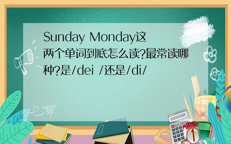 Sunday Monday这两个单词到底怎么读?最常读哪种?是/dei /还是/di/